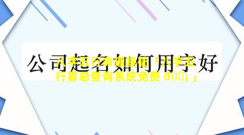 八字五行命理基础「八字五行喜忌查询系统免费 🐡 」